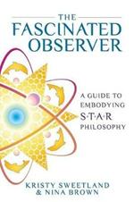 The Fascinated Observer: A Guide To Embodying S.T.A.R. Philosophy