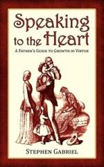 Speaking to the Heart: A Father's Guide to Growth in Virtue