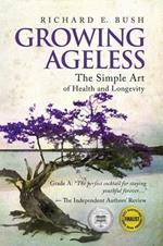 Growing Ageless: The Simple Art of Health and Longevity