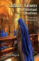 Catholic Answers to Protestant Questions: A Concise Summary