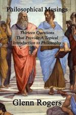 Philosophical Musings: Thirteen Questions That Provide A Topical Introduction To Philosophy
