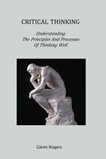 Critical Thinking: Understanding the Principles and Processes of Thinking Well