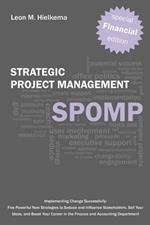 Financial Strategic Project Management SPOMP: Implementing Change Successfully: Five Powerful New Strategies to Seduce and Influence Stakeholders, Sell Your Ideas, and Boost Your Career in the Finance and Accounting Department