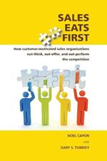 Sales Eats First: How Customer-Motivated Sales Organizations Out-Think, Out-Offer, and Out-Perform the Competition