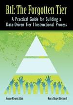 RTI The Forgotten Tier: A Practical Guide for Building a Data-Driven Tier 1 Instructional Process