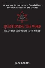 Questioning the Word: An Atheist Confronts Faith In God