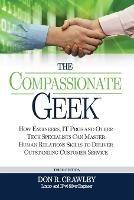 The Compassionate Geek: How Engineers, IT Pros, and Other Tech Specialists Can Master Human Relations Skills to Deliver Outstanding Customer Service