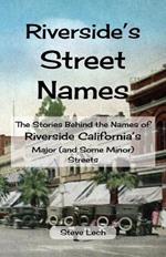 Riverside's Street Names: The Stories Behind the Names of Riverside California's Major (and Some Minor) Streets