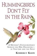 Hummingbirds Don't Fly in the Rain: A Mother's Extraordinary Search for Her Daughter in This Life & the Next