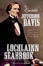 The Quotable Jefferson Davis: Selections From the Writings and Speeches of the Confederacy's First President