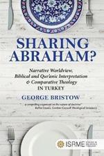 Sharing Abraham?: Narrative Worldview, Biblical and Qur'anic Interpretation & Comparative Theology in Turkey