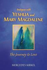 Dialogues with Yeshua and Mary Magdalene: The Journey to Love