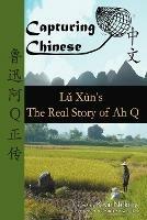 Capturing Chinese the Real Story of Ah Q: An Advanced Chinese Reader with Pinyin and Detailed Footnotes to Help Read Chinese Literature