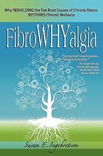 Fibrowhyalgia: Why Rebuilding the Ten Root Causes of Chronic Illness Restores Chronic Wellness