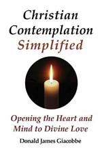 Christian Contemplation Simplified: Opening the Heart and Mind to Divine Love