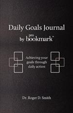 Daily Goals Journal: Achieving your goals through daily action