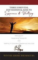 Three Essential Foundational Keys to Success and Victory