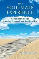 The Soulmate Experience: A Practical Guide to Creating Extraordinary Relationships