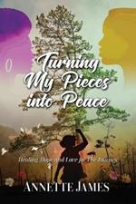 Turning My Pieces Into Peace: Healing, Hope and Love for the Journey