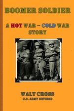 Boomer Soldier A Hot War - Cold War Story