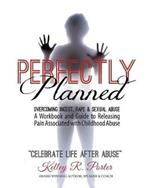 Perfectly Planned Workbook: A Workbook and Guide to Releasing Pain Associated with Childhood Abuse