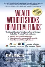 Wealth Without Stocks or Mutual Funds: The Ultimate Blueprint of Little-Known, Powerful Strategies for Building Diversified Wealth and Income