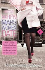 When Mars Women Date: How Career Women Can Love Themselves Into The Relationship of Their Dreams