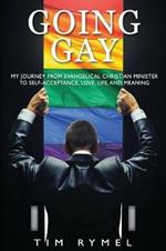 Going Gay My Journey from Evangelical Christian to Self-Acceptance Love, Life and Meaning