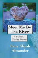 Meet Me By The River: A Womans Healing Journey