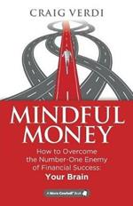 Mindful Money: How to Overcome the Number-One Enemy of Financial Success: Your Brain