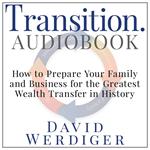 Transition: How to Prepare Your Family and Business for the Greatest Wealth Transfer in History