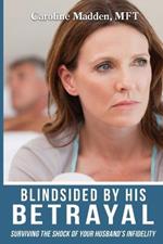 Blindsided By His Betrayal: Surviving the Shock of Your Husband's Infidelity