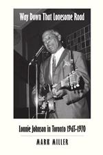 Way Down That Lonesome Road: Lonnie Johnson in Toronto, 1965-1970 (Trade Paper)