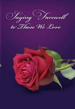 Saying Farewell to Those We Love: A Collection of Treasured Scripture, Poetry and Prose