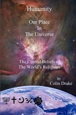 Humanity Our Place in the Universe: The Central Beliefs of the World's Religions