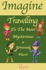 Imagine Travelling to the Most Mysterious and Unusual Places!