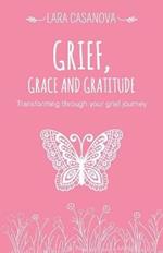 Grief, Grace and Gratitude: Transforming through your grief journey