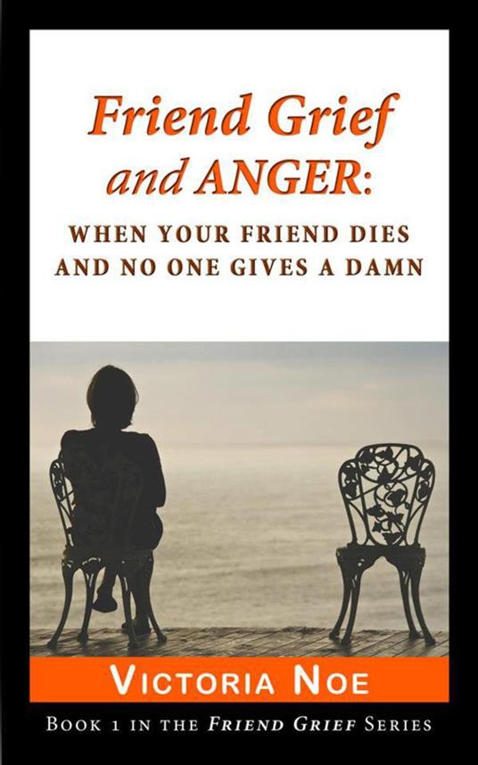 Friend Grief and Anger: When Your Friend Dies and No One Gives a Damn