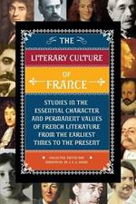 The Literary Culture of France: Studies in the Essential Character and Permanent Values of French Literature from the Earliest Times to the Present