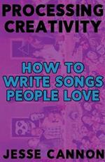 Processing Creativity: How To Write Songs People Love