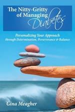 The Nitty-Gritty of Managing Diabetes: Personalizing Your Approach Through Determination, Perserverance & Balance