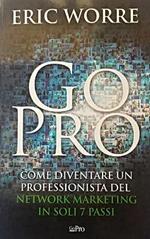 Go Pro. Come diventare un professionista del Network Marketing in soli 7 passi