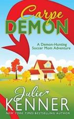 Carpe Demon: Adventures of a Demon-Hunting Soccer Mom