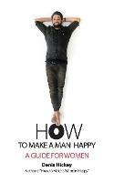 How to Make a Man Happy: A Guide for Women