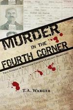 Murder in the Fourth Corner: True Stories of Whatcom County's Earliest Homicides