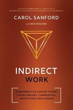 Indirect Work: A Regenerative Change Theory for Businesses, Communities, Institutions and Humans