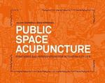 Public space acupuncture. Strategies and interventions for activating city life. Ediz. illustrata