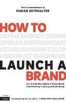 How to Launch a Brand (2nd Edition): Your Step-by-Step Guide to Crafting a Brand: From Positioning to Naming And Brand Identity