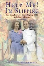 Help Me! I'm Slipping: One Couple's Love Story Coping With Alzheimer's Disease (Second Edition)