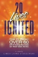 20 Lives Ignited: How 20 Women Over 60 are Creating Success on Their Own Terms